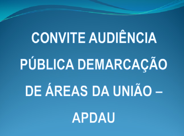 CONVITE AUDIÊNCIA PÚBLICA  DE DEMARCAÇÃO DE ÁREAS DA UNIÃO