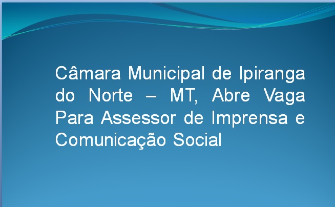 Câmara Municipal Abre Vaga Para Assessor de Imprensa e Comunicação Social