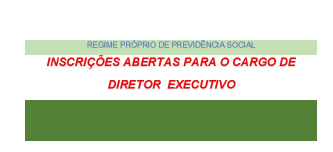 INSCRIÇÕES PARA O CARGO DE DIRETOR EXECUTIVO DO  RPPS - IPIRANGA PREVI