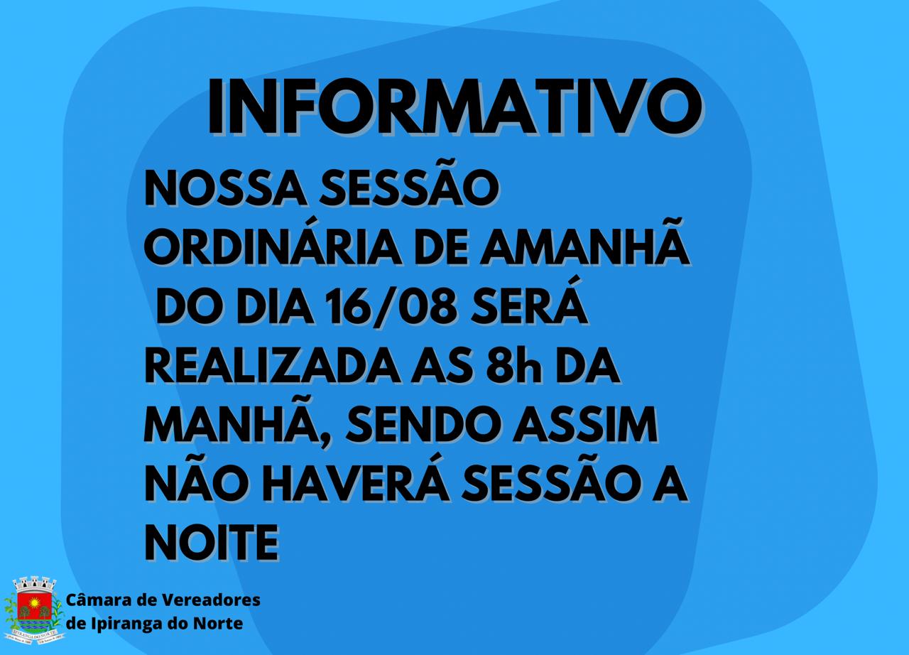 SESSÃO ORDINÁRIA DE AMANHÃ DO DIA 16/08 SERÁ REALIZADA AS 8H DA MANHÃ